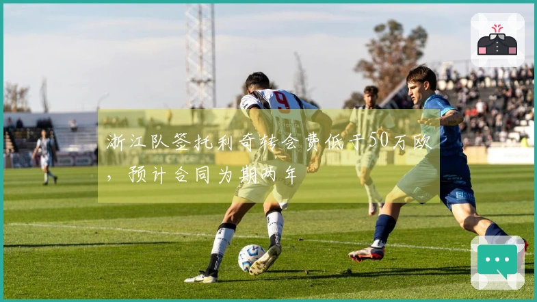 浙江队签托利奇转会费低于50万欧，预计合同为期两年
