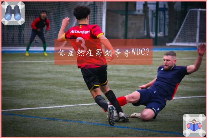 你居然在筹划争夺WDC？